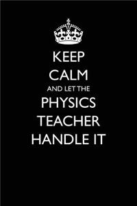 Keep Calm and Let the Physics Teacher Handle It: Blank Lined Journal