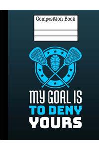 Lacrosse - My Goal Is To Deny Yours Composition Notebook - Wide Ruled: 7.44 x 9.69 - 200 Pages