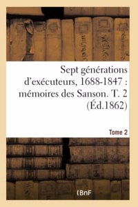 Sept Générations d'Exécuteurs, 1688-1847. Mémoires Des Sanson- Tome 2