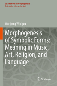 Morphogenesis of Symbolic Forms: Meaning in Music, Art, Religion, and Language