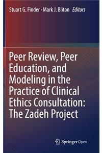 Peer Review, Peer Education, and Modeling in the Practice of Clinical Ethics Consultation: The Zadeh Project