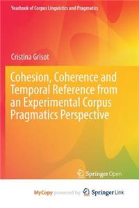 Cohesion, Coherence and Temporal Reference from an Experimental Corpus Pragmatics Perspective