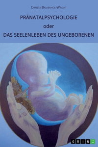 Pränatalpsychologie oder Das Seelenleben des Ungeborenen