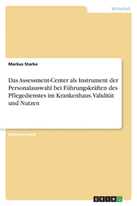 Assessment-Center als Instrument der Personalauswahl bei Führungskräften des Pflegedienstes im Krankenhaus. Validität und Nutzen