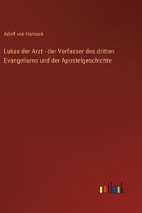 Lukas der Arzt - der Verfasser des dritten Evangeliums und der Apostelgeschichte