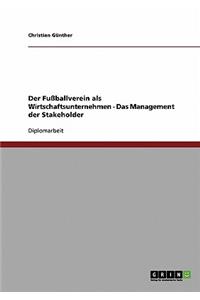 Der Fußballverein als Wirtschaftsunternehmen. Das Management der Stakeholder