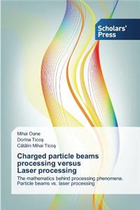 Charged particle beams processing versus Laser processing