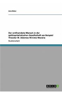 Der entfremdete Mensch in der spätkapitalistischen Gesellschaft am Beispiel Theodor W. Adornos Minima Moralia