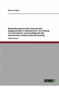 Kostentransparenz Bei Kommunalen Liegenschaften in Deutschland. Ermittlung Von Kennzahlen ALS Grundlage Fur Das Kommunale Immobilienbenchmarking