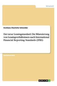 neue Leasingstandard. Die Bilanzierung von Leasingverhältnissen nach International Financial Reporting Standards (IFRS)