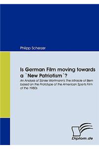 Is German Film moving towards a `New Patriotism´?: An Analysis of Sönke Wortmann’s the Miracle of Bern Based on the Prototype of the American Sports Film of the 1980s