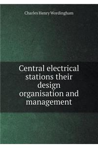 Central Electrical Stations Their Design Organisation and Management