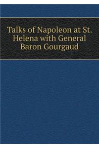 Talks of Napoleon at St. Helena with General Baron Gourgaud