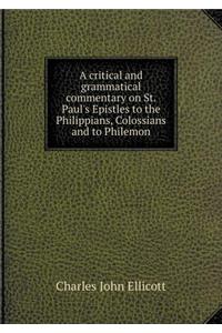 A critical and grammatical commentary on St. Paul's Epistles to the Philippians, Colossians and to Philemon