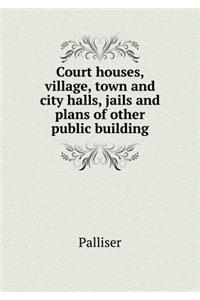 Court Houses, Village, Town and City Halls, Jails and Plans of Other Public Building