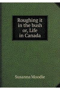 Roughing It in the Bush Or, Life in Canada