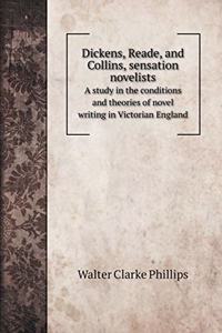 Dickens, Reade, and Collins, sensation novelists: A study in the conditions and theories of novel writing in Victorian England