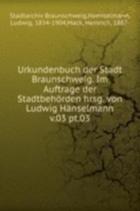 Urkundenbuch der Stadt Braunschweig. Im Auftrage der Stadtbehorden hrsg. von Ludwig Hanselmann
