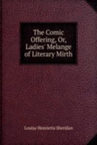 Comic Offering, Or, Ladies' Melange of Literary Mirth
