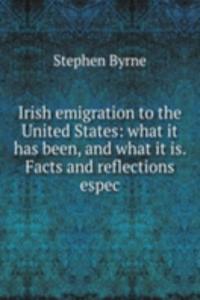 Irish emigration to the United States: what it has been, and what it is. Facts and reflections espec