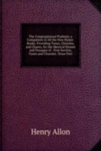 Congregational Psalmist, a Companion to All the New Hymn-Books: Providing Tunes, Chorales, and Chants, for the Metrical Hymns and Passages of . First Section, Tunes and Chorales. Tenor Part