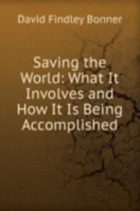 Saving the World: What It Involves and How It Is Being Accomplished