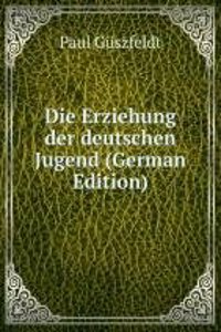 Die Erziehung der deutschen Jugend (German Edition)