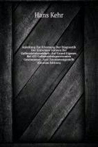 Anleitung Zur Erlernung Der Diagnostik Der Einzelnen Formen Der Gallensteinkrankheit: Auf Grund Eigener, Bei 433 Gallensteinlaparotomien Gewonnener . Arzt Zusammengestellt (German Edition)