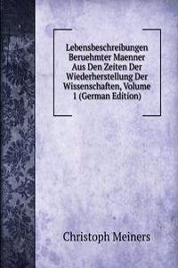 Lebensbeschreibungen Beruehmter Maenner Aus Den Zeiten Der Wiederherstellung Der Wissenschaften, Volume 1 (German Edition)