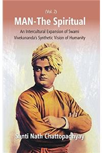 Man-The Spiritual: An Intercultural Expansion of Swami Vivekanandas Synthetic Vision of Humanity (2nd Vol.)