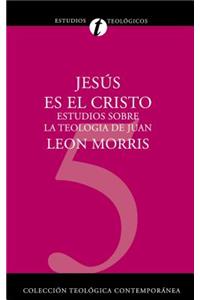 Jesús Es El Cristo: Estudios Sobre La Teología de Juan