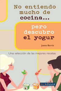 No Entiendo Mucho de Cocina . . . Pero Descubro El Yogur