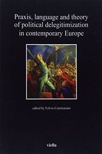 Praxis, Language and Theory of Political Delegitimization in Contemporary Europe