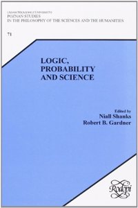 Logic, Probability and Science: 71 (Poznan Studies in the Philosophy of the Sciences and the Humanities)