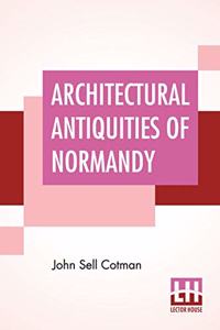 Architectural Antiquities Of Normandy