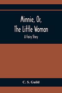 Minnie, Or, The Little Woman: A Fairy Story