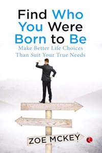 Find Who You Were Born To Be: Make Better Life Choices Than Suit Your True Needs