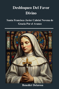 Desbloqueo Del Favor Divino: Santa Francisca Javier Cabrini Novena de Gracia Por el Avance, Historia, Reflexiones, Obras milagrosas (Libro de oración católica)