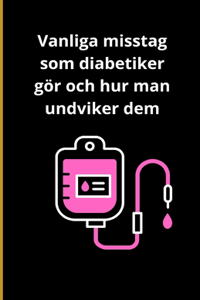 Vanliga misstag som diabetiker gör och hur man undviker dem