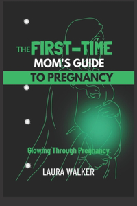 The First-Time Mom's Guide to Pregnancy