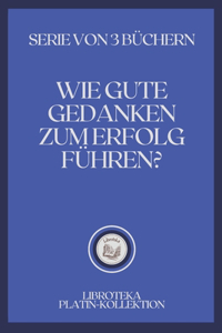 Wie Gute Gedanken Zum Erfolg Führen?