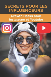 Secrets pour les influenceurs: Growth Hacks pour Instagram et Youtube.: Trucs, clés et secrets professionnels pour gagner des followers et multiplier la portée sur Instagram et Yo