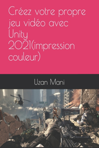 apprenez Unity 2021 et le C# et réalisez votre premier jeu vidéo(impression couleur)