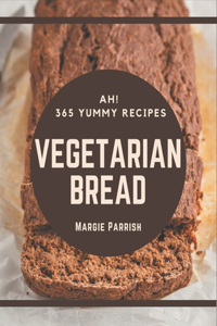 Ah! 365 Yummy Vegetarian Bread Recipes