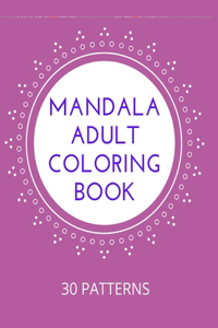 Mandala Adult Coloring Book: Stress Mood Changer. Contains 30 Patterns on High Quality White Paper Size 8.5" x 11". Paperback Style.