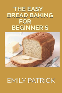 The Easy Bread Baking for Beginner's