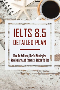 IELTS 8.5 Detailed Plan