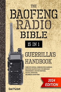 Baofeng Radio Bible 15 in 1: Complete Survival Communication Handbook: Mastering Baofeng Radio for Emergency Preparedness, Disaster Response, Tactical Operations, and Remote Adv