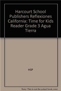 Harcourt School Publishers Reflexiones California: Time for Kids Reader Grade 3 Agua Tierra