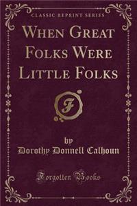 When Great Folks Were Little Folks (Classic Reprint)
